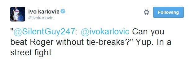 ivo karlovic su Twitter     SilentGuy247   ivokarlovic Can you beat Roger without tie breaks   Yup. In a street fight